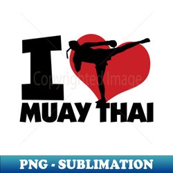 I Love Muay Thai - Signature Sublimation PNG File - Perfect for Creative Projects