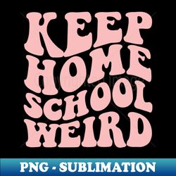 Keep Homeschool Weird - PNG Transparent Sublimation Design - Capture Imagination with Every Detail