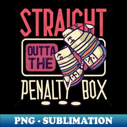 straight outta the penalty box - decorative sublimation png file - stunning sublimation graphics