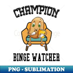 Binge watching Champion - High-Resolution PNG Sublimation File - Fashionable and Fearless