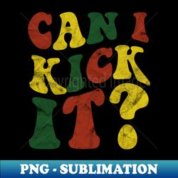 Can I Kick It - Exclusive PNG Sublimation Download - Bold & Eye-catching