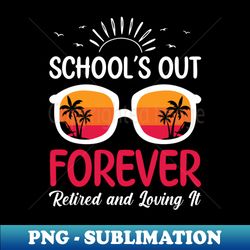 Schools Out Forever Retired Teacher Funny Retirement Gift - Elegant Sublimation PNG Download - Perfect for Creative Projects
