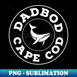 cape cod  dad bod cape cod - digital sublimation download file - fashionable and fearless