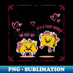 Its a Taco World So Eat Up Cartoon Design - Vintage Sublimation PNG Download - Vibrant and Eye-Catching Typography