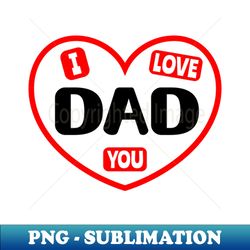 I Love You Dad - Premium Sublimation Digital Download - Instantly Transform Your Sublimation Projects