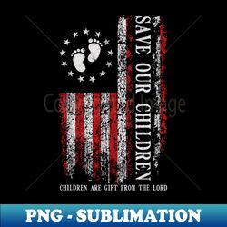 Save Our Children Are Gift From The Lord Freedom USA Flag - Premium PNG Sublimation File - Perfect for Creative Projects
