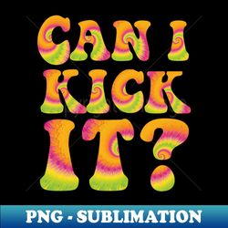 Can I Kick It - Premium Sublimation Digital Download - Spice Up Your Sublimation Projects