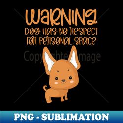 Warning Dog Has No Respect For Personal Space - Vintage Sublimation PNG Download - Create with Confidence