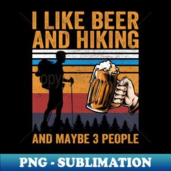 I Like Beer and Hiking and Maybe 3 People - High-Resolution PNG Sublimation File - Unleash Your Creativity