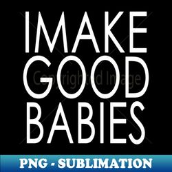 i make good babies announcement gifts - instant png sublimation download - enhance your apparel with stunning detail