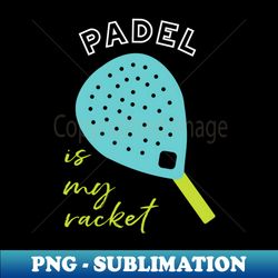 Padel is My Racket - Trendy Sublimation Digital Download - Add a Festive Touch to Every Day