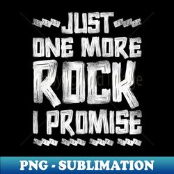 Just One More Rock I Promise Rock Collecting Geologist - PNG Transparent Sublimation Design - Fashionable and Fearless