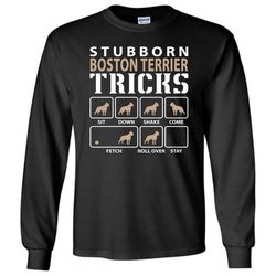 Stubborn Boston Terrier Tricks Funny Boston Terrier &8211 Long Sleeve T-Shirt