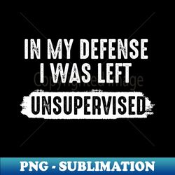 in my defense i was left unsupervised  funny sayings quote - PNG Transparent Sublimation File - Revolutionize Your Designs