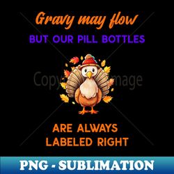 Gravy may flow but our pill bottles are always labeled right - Unique Sublimation PNG Download - Spice Up Your Sublimation Projects