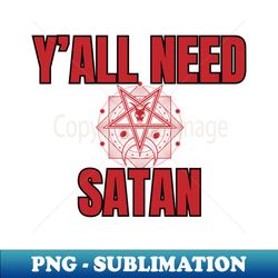 Yall Need Satan - Signature Sublimation PNG File - Stunning Sublimation Graphics