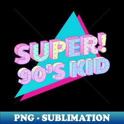 Super 90s Kid - Premium Sublimation Digital Download - Perfect for Sublimation Art