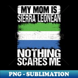 My Mom Is Sierra Leonean Nothing Scares Me - Decorative Sublimation PNG File - Revolutionize Your Designs