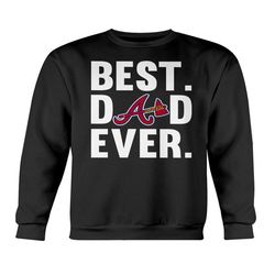 Super Best Dad Ever Atlanta Braves shirt Father Day Sweatshirt