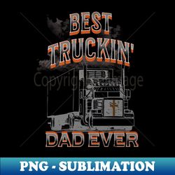 Best Truckin Dad Ever Big Truck Trucker 18 Wheeler - Signature Sublimation PNG File - Transform Your Sublimation Creations