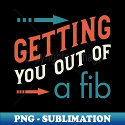 Getting You Out of a Fib - Decorative Sublimation PNG File - Revolutionize Your Designs