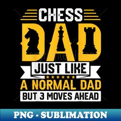 Chess Dad Just Like A Normal Dad But 3 Moves Ahead - Sublimation-Ready PNG File - Create with Confidence