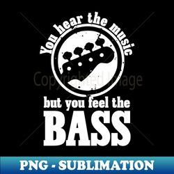 You Hear The Music But You Feel The Bass - PNG Sublimation Digital Download - Bold & Eye-catching