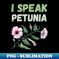 I Speak Petunia - Modern Sublimation PNG File - Boost Your Success with this Inspirational PNG Download
