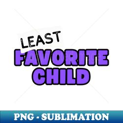 Least Favorite Child - Artistic Sublimation Digital File - Perfect for Sublimation Mastery