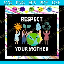 Respect your mother svg, mother earth svg, earth svg, earth day svg, earth svg, earth day gift, earth day shirt, space s