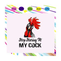 Stop staring at my cock, farm animal, chicken svg, chicken clipart, chicken lover, chicken lover gift,trending svg Files