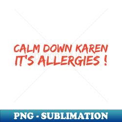 Calm Down Karen Its Allergies - Digital Sublimation Download File - Transform Your Sublimation Creations