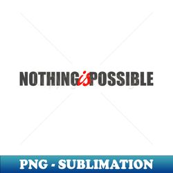 Nothing Is Possible Black Text Internet Meme - PNG Transparent Sublimation File - Boost Your Success with this Inspirational PNG Download