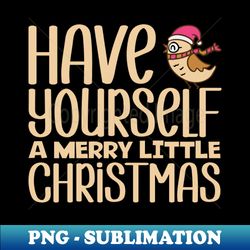 Have Yourself A Merry Little Christmas - Unique Sublimation PNG Download - Transform Your Sublimation Creations