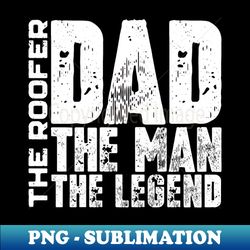 Dad The Man The Roofer The Legend - Vintage Sublimation PNG Download - Bold & Eye-catching