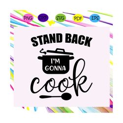 stand back im gonna cook ,gift for chef, cooker lover, chef gift, trending svg for silhouette, files for cricut, svg, dx