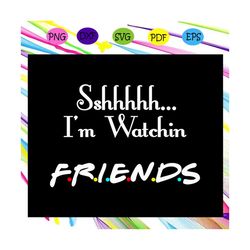 Sshhhh i'm watchin friends, friends svg, friends gift, friends shirt, friends party, trending svg Files For Silhouette,