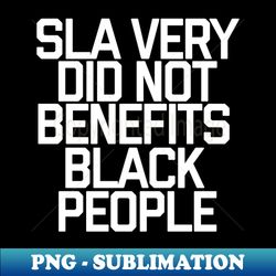 Slavery did not benefit Black people - Retro PNG Sublimation Digital Download - Bold & Eye-catching