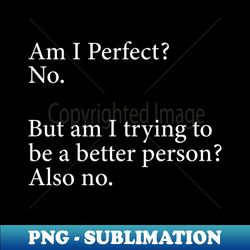 Am I Perfect No Funny - High-Quality PNG Sublimation Download - Perfect for Creative Projects