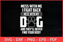 Mess With My Dog They'll Never Find Your Body Funny Svg Design