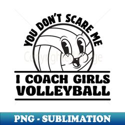 you dont scare i coach girls volleyball funny volleyball coach - vintage sublimation png download - capture imagination with every detail