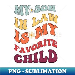 My son in law is my favorite child - PNG Transparent Sublimation Design - Perfect for Sublimation Art