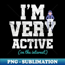 Very Active On Internet Funny Introvert Antisocial Gamer Geek - Decorative Sublimation PNG File - Defying the Norms