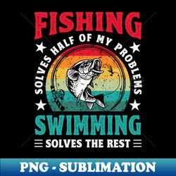 Swimming Solves The Rest Of My Problems Fishing Hobby Fish - Sublimation-Ready PNG File - Transform Your Sublimation Creations