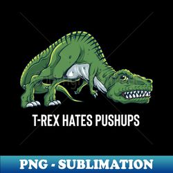 t-rex hates push ups - signature sublimation png file - unlock vibrant sublimation designs