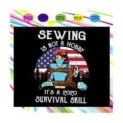 Sewing is not a hobby its a 2020 survival skill svg, sewing svg, sewing lover svg, sewing lover gift, sewer svg, 2020 qu
