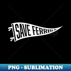 Save Ferris Pennant White - PNG Transparent Sublimation File - Perfect for Personalization