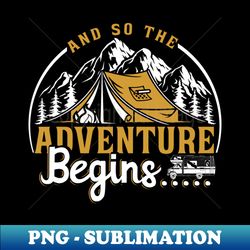 And So The Adventure Begins Camping Road - Decorative Sublimation PNG File - Capture Imagination with Every Detail
