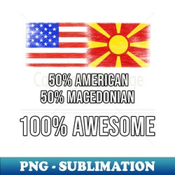 50 American 50 Macedonian 100 Awesome - Gift for Macedonian Heritage From Macedonia - High-Quality PNG Sublimation Download - Perfect for Sublimation Art