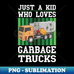Just A Kid Who Loves Garbage Trucks - Stylish Sublimation Digital Download - Bring Your Designs to Life